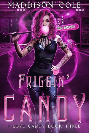 Friggin' Candy by Maddison Cole