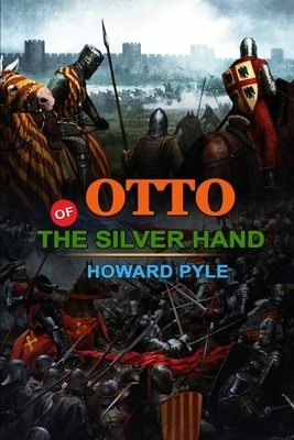 Otto of the Silver Hand by Howard Pyle: Classic Edition Annotated Illustrations : Classic Edition Annotated Illustrations by Howard Pyle