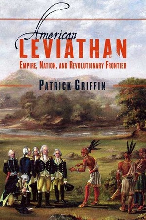 American Leviathan: Empire, Nation, and Revolutionary Frontier by Patrick Griffin