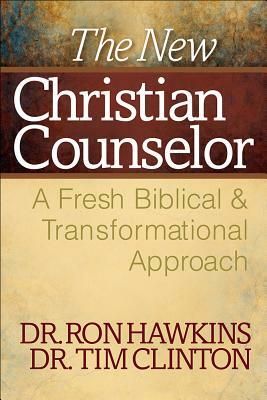 The New Christian Counselor: A Fresh Biblical and Transformational Approach by Ron Hawkins, Tim Clinton