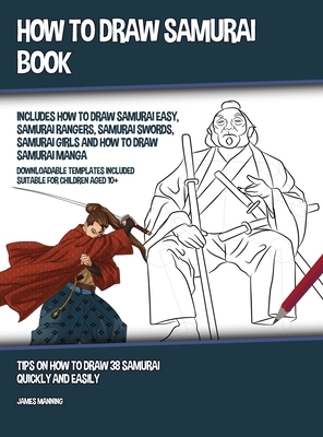 How to Draw Samurai Book (Includes How to Draw Samurai Easy, Samurai Rangers, Samurai Swords, Samurai Girls and How to Draw Samurai Manga): Tips on Ho by James Manning