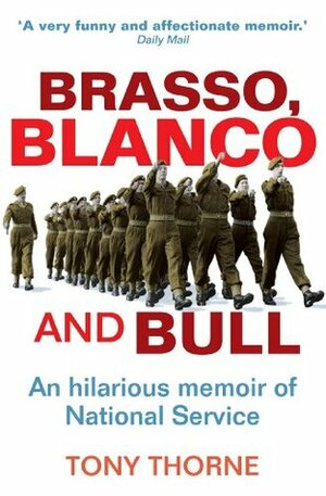 Brasso, Blanco and Bull: An Hilarious Memoir of National Service by Tony Thorne