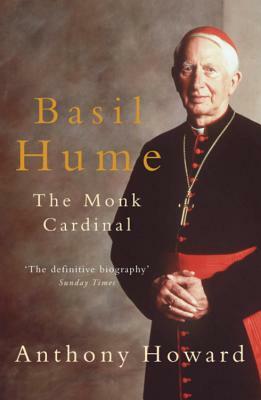 Basil Hume: The Monk Cardinal by Anthony Howard