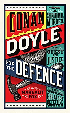 Conan Doyle for the Defence: A Sensational Murder, the Quest for Justice and the World's Greatest Detective Writer by Margalit Fox