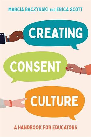 Creating Consent Culture by Scott, Baczynski, Baczynski