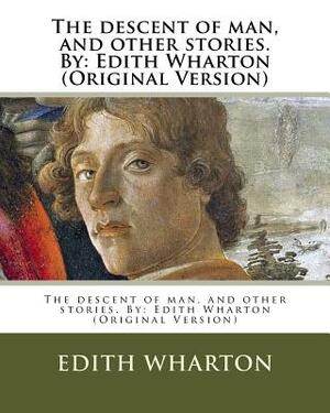 The descent of man, and other stories. By: Edith Wharton (Original Version) by Edith Wharton