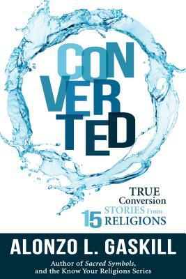 Converted: True Conversion Stories from 15 Religions by Alonzo L. Gaskill