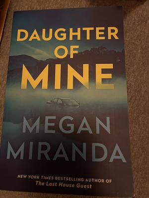 Daughter of Mine: The Spine-tingling Small Town Psychological Thriller, from the Author of THE LAST HOUSE GUEST by Megan Miranda