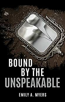 Bound by the Unspeakable by Emily A. Myers