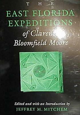 The East Florida Expeditions of Clarence Bloomfield Moore by Clarence Bloomfield Moore