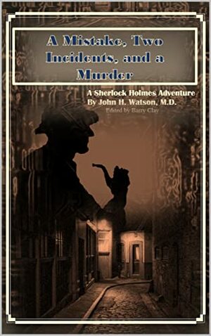 A Mistake, Two Incidents, and a Murder: Four Sherlock Holmes Adventures by Barry Clay