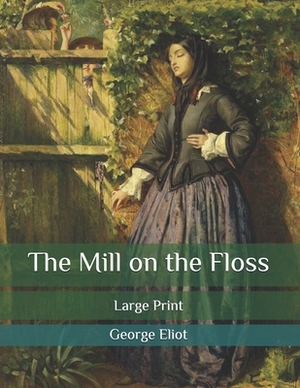 The Mill on the Floss: Large Print by George Eliot