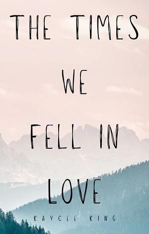 The Times We Fell in Love by Kaycee King