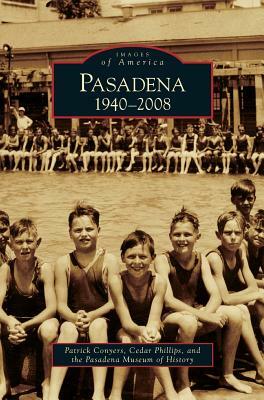 Pasadena: 1940-2008 by Pasadena Museum of History, Patrick Conyers, Cedar Phillips