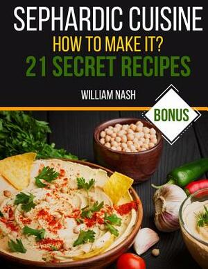 Sephardic cuisine. How to make it?: 21 secret recipes by William Nash