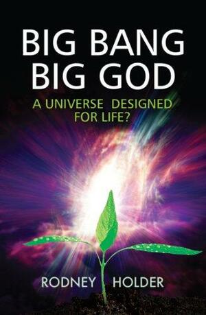 Big Bang, Big God by Rodney D. Holder