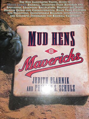 Mud Hens and Mavericks: The New Illustrated Travel Guide to Minor League Baseball by Phillip Stephen Schulz, Judith Blahnik