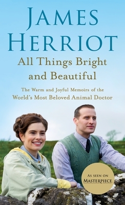 All Things Bright and Beautiful: The Warm and Joyful Memoirs of the World's Most Beloved Animal Doctor by James Herriot