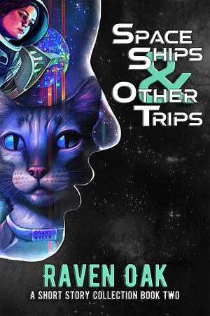 Space Ships &amp; Other Trips: A Short Story Collection Book II by Raven Oak