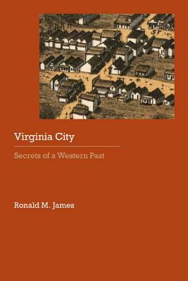 Virginia City: Secrets of a Western Past by Ronald M. James