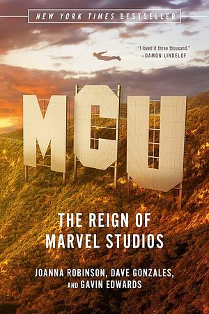 McU: The Reign of Marvel Studios by Gavin Edwards, Dave Gonzales, Joanna Robinson