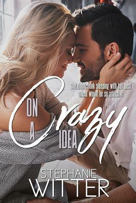 On A Crazy Idea: A Best Friends To Lovers Story by Stephanie Witter