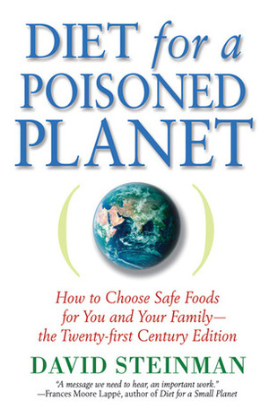 Diet for a Poisoned Planet: How to Choose Safe Foods for You and Your Family - The Twenty-first Century Edition by David Steinman