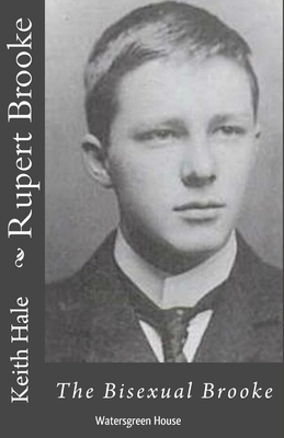 Rupert Brooke: The Bisexual Brooke by Keith Hale