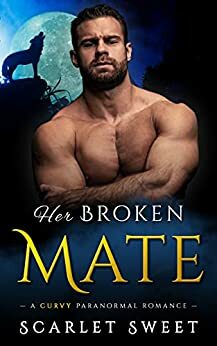 Her Broken Mate: A Curvy Paranormal Romance (Wolves of Arcadia Book 4) by Scarlet Sweet