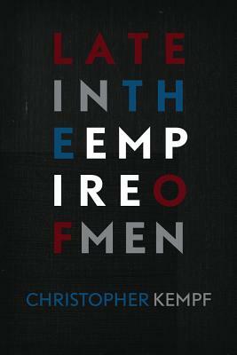 Late in the Empire of Men by Christopher Kempf