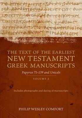 The Text of the Earliest New Testament Greek Manuscripts: Volume 2, Papyri 75--139 and Uncials by Philip Comfort