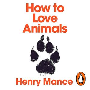 How to Love Animals in a Human-Shaped World by Henry Mance