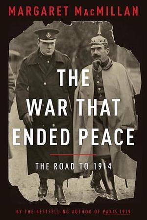 The War That Ended Peace: The Road to 1914 by Margaret MacMillan