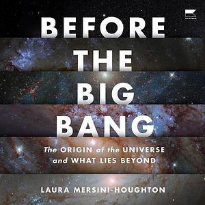 Before The Big Bang: The Origin of the Universe and What Lies Beyond by Laura Mersini-Houghton, Laura Mersini-Houghton