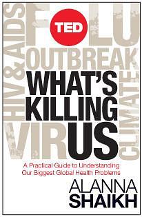 What's Killing Us: A Practical Guide to Understanding Our Biggest Global Health Problems by Alanna Shaikh, Alanna Shaikh