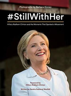 #StillWithHer : Hillary Rodham Clinton and the Moments That Sparked a Movement by Sandra Sobieraj Westfall