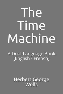 The Time Machine: A Dual-Language Book (English - French) by H.G. Wells