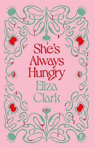 She's Always Hungry by Eliza Clark