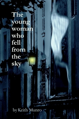 The young woman who fell from the sky: and other stories by Keith Munro