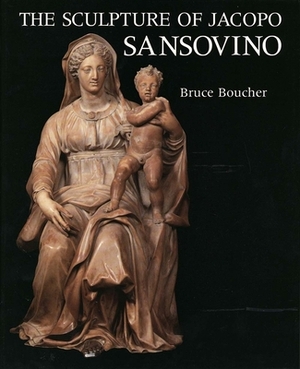 The Sculpture of Jacopo Sansovino by Bruce Boucher