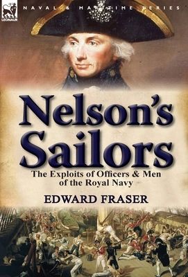 Nelson's Sailors: the Exploits of Officers & Men of the Royal Navy by Edward Fraser