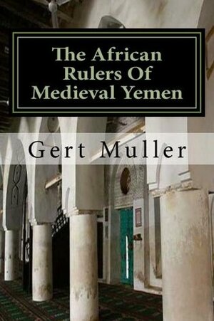 The African Rulers of Medieval Yemen by Gert Muller