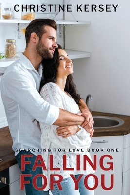 Falling for You (Searching for Love, Book One) by Christine Kersey