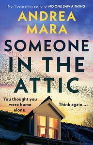 Someone in the Attic: The gripping, twisty new thriller from the Sunday Times bestselling author of No One Saw a Thing by Andrea Mara