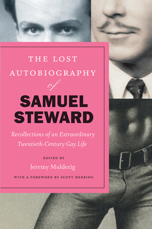 The Lost Autobiography of Samuel Steward: Recollections of an Extraordinary Twentieth-Century Gay Life by Jeremy Mulderig, Scott Herring, Samuel M. Steward