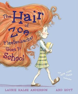 Hair of Zoe Fleefenbacher Goes to School by Laurie Halse Anderson