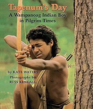 Tapenum's Day: A Wampanoag Indian Boy in Pilgrim Times: A Wampanoag Indian Boy in Pilgrim Times by Kate Waters