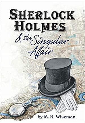 Sherlock Holmes & the Singular Affair by M.K. Wiseman