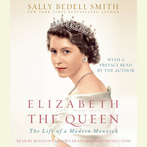 Elizabeth the Queen: The Life of a Modern Monarch by Sally Bedell Smith