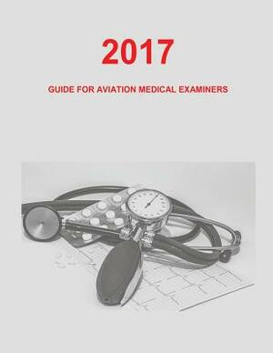 Guide for Aviation Medical Examiners: 2017 by Federal Aviation Administration